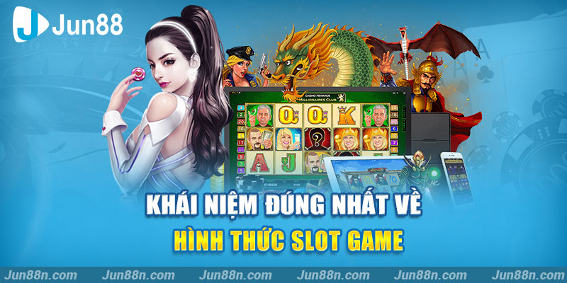 Khái niệm đúng nhất về hình thức slot game
